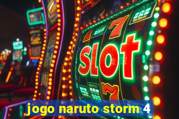 jogo naruto storm 4